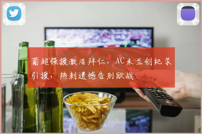 葡超强援激活拜仁，AC米